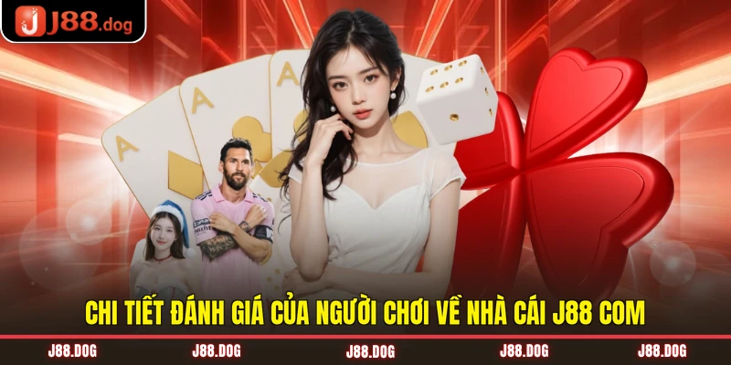 Chi tiết đánh giá của người chơi về nhà cái J88 Chi tiết đánh giá của người chơi về nhà cái J88
