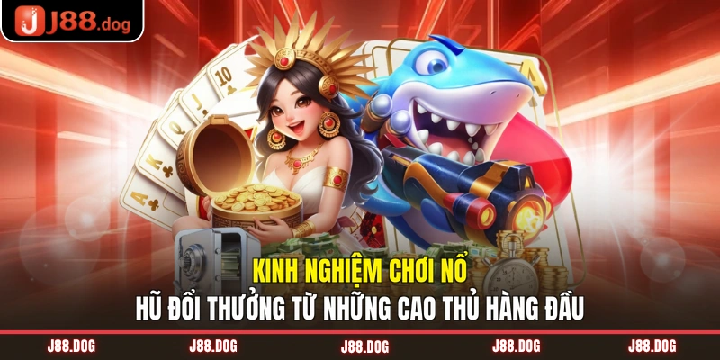 Kinh nghiệm chơi nổ hũ đổi thưởng từ những cao thủ hàng đầu Kinh nghiệm chơi nổ hũ đổi thưởng từ những cao thủ hàng đầu