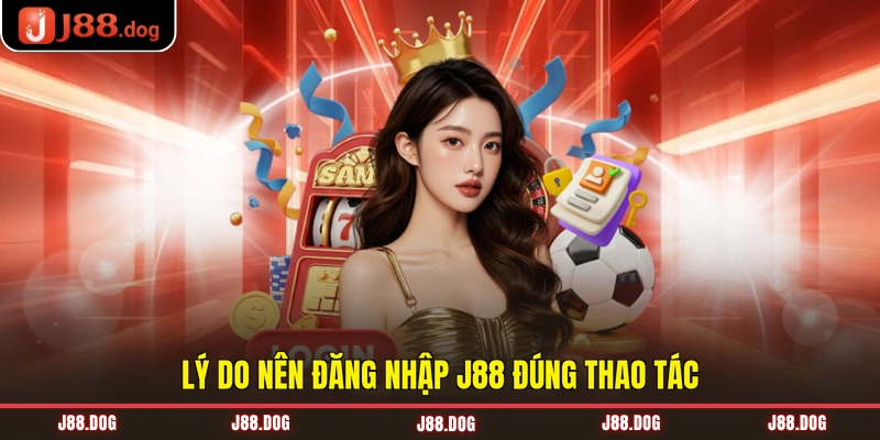 Lý do nên đăng nhập J88 đúng thao tác Lý do nên đăng nhập J88 đúng thao tác