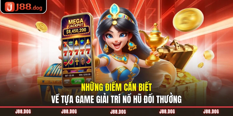 Những điểm cần biết về tựa game giải trí nổ hũ đổi thưởng Những điểm cần biết về tựa game giải trí nổ hũ đổi thưởng