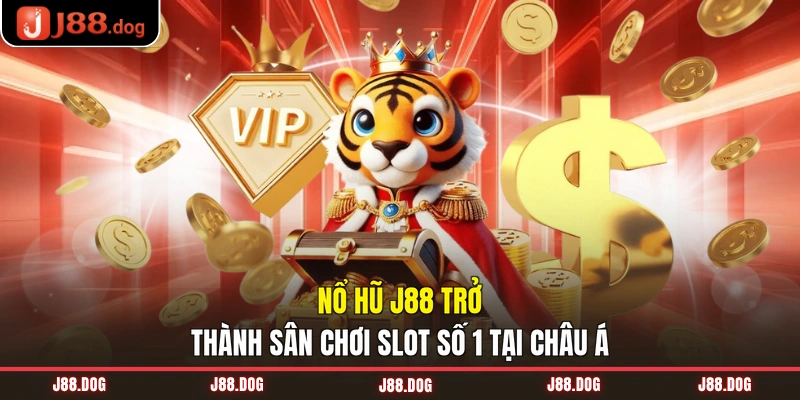 Nổ hũ J88 trở thành sân chơi slot số 1 tại châu Á