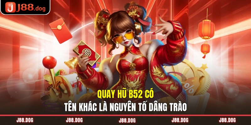 Quay hũ B52 có tên khác là Nguyên Tố Dâng Trào Quay hũ B52 có tên khác là Nguyên Tố Dâng Trào