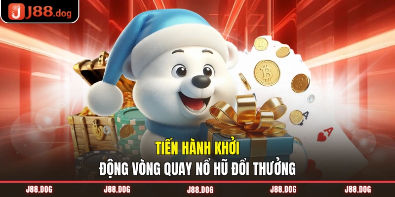 Tiến hành khởi động vòng quay nổ hũ đổi thưởng Tiến hành khởi động vòng quay nổ hũ đổi thưởng