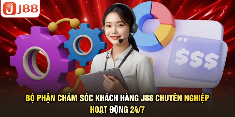 Bộ phận chăm sóc khách hàng J88 chuyên nghiệp, hoạt động 24/7