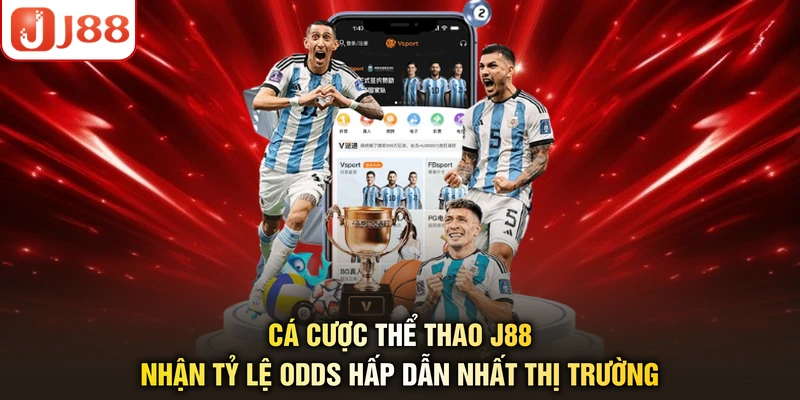 Cá cược thể thao J88 nhận tỷ lệ odds hấp dẫn nhất thị trường