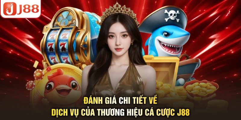 Đánh giá chi tiết về dịch vụ của thương hiệu cá cược J88
