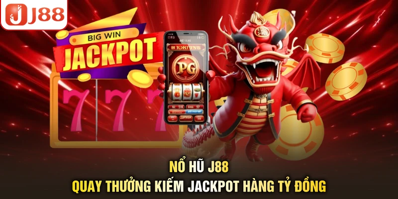 Nổ hũ J88 quay thưởng kiếm Jackpot hàng tỷ đồng